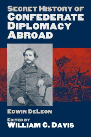 Kniha Secret History of Confederate Diplomacy Abroad Edwin De Leon