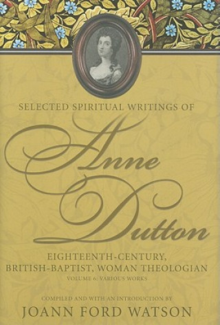 Kniha Selected Spiritual Writings of Anne Dutton v. 6; Various Works JoAnn Ford Watson