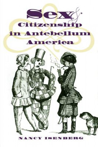 Kniha Sex and Citizenship in Antebellum America Nancy Isenberg