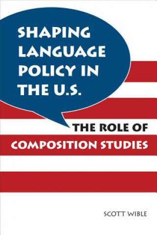 Könyv Shaping Language Policy in the U.S. Scott Wible