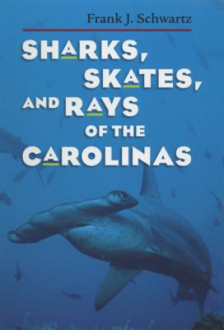 Könyv Sharks, Skates, and Rays of the Carolinas Frank J. Schwartz