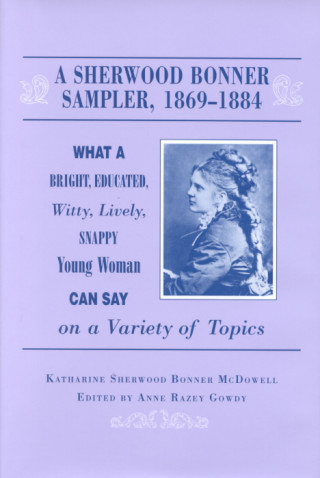 Könyv Sherwood Bonner Sampler 1869-1884 Katherine Sherwood Bonner McDowell