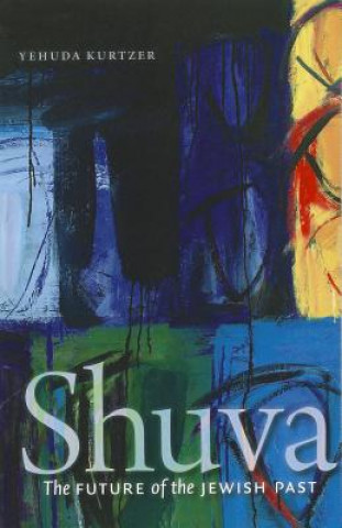 Carte Shuva - The Future of the Jewish Past Yehuda Kurtzer
