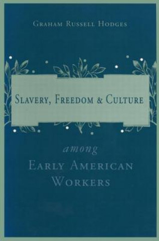 Kniha Slavery and Freedom Among Early American Workers Graham Russell Hodges