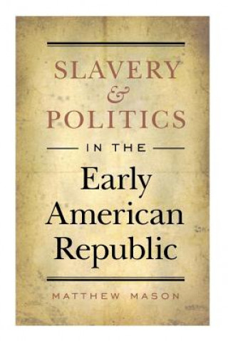 Książka Slavery and Politics in the Early American Republic Matthew Mason