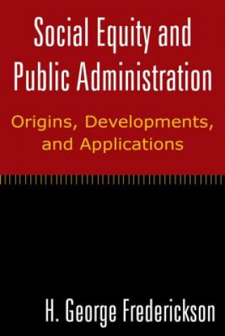 Książka Social Equity and Public Administration: Origins, Developments, and Applications H. George Frederickson