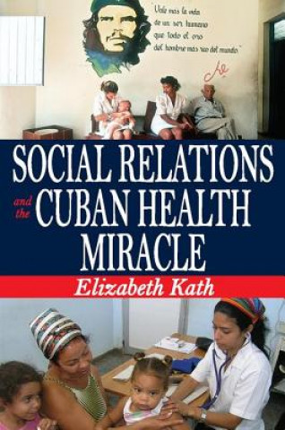 Könyv Social Relations and the Cuban Health Miracle Elizabeth Kath