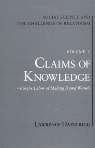 Kniha Social Science and the Challenge of Relativism v. 1; Wilderness of Mirrors - On Practices in a Gray Age Lawrence Hazelrigg