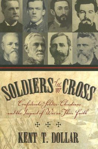 Книга Soldiers Of The Cross: Confederate Soldier-Christians And The Impact Of War On Their Faith (H662/Mrc Kent T Dollar