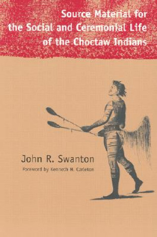 Carte Source Material for the Social and Ceremonial Life of the Choctaw Indians John Reed Swanton