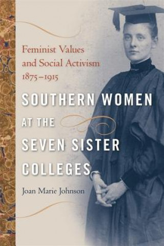 Kniha Southern Women at the Seven Sister Colleges Joan Marie Johnson