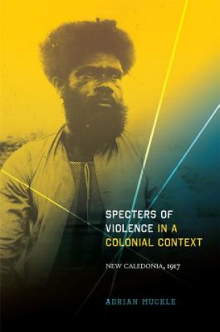 Carte Specters of Violence in a Colonial Context Adrian Muckle