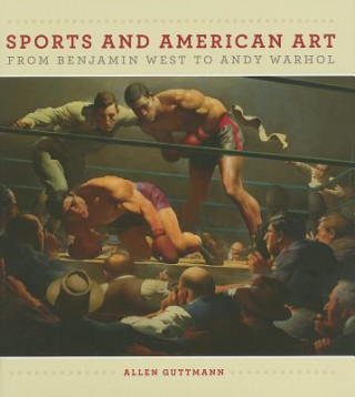 Book Sport and American Art from Benjamn West to Andy Warhol Allen Guttmann