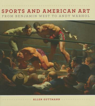 Knjiga Sport and American Art from Benjamn West to Andy Warhol Allen Guttmann