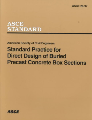 Könyv Standard Practice for Direct Design of Buried Precast Concrete Box Sections (26-97) American Society of Civil Engineers