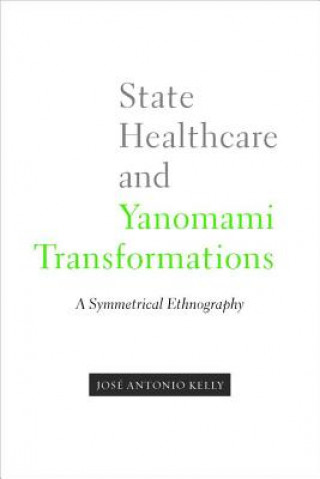 Kniha State Healthcare and Yanomami Transformations Jose Antonio Kelly