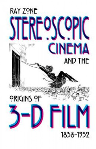 Kniha Stereoscopic Cinema and the Origins of 3-D Film, 1838-1952 Ray Zone