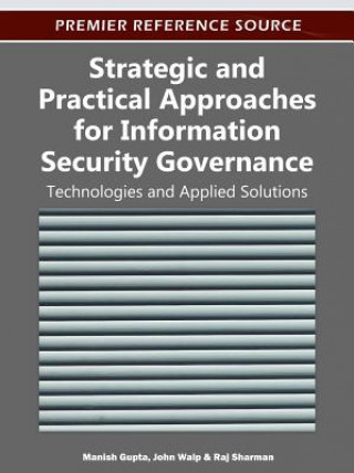 Kniha Strategic and Practical Approaches for Information Security Governance Manish Gupta