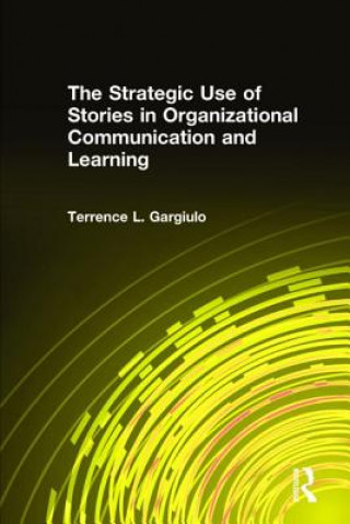 Kniha Strategic Use of Stories in Organizational Communication and Learning Terrence L. Gargiulo