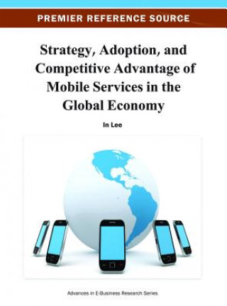 Βιβλίο Strategy, Adoption, and Competitive Advantage of Mobile Services in the Global Economy In Lee