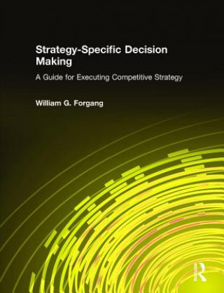 Carte Strategy-specific Decision Making: A Guide for Executing Competitive Strategy William G. Forgang