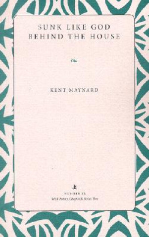 Carte Sunk Like God behind the House Kent Maynard