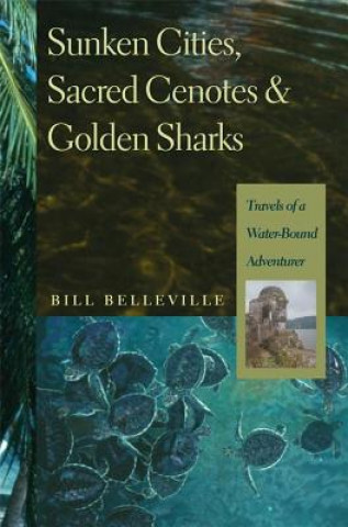 Kniha Sunken Cities, Sacred Cenotes, and Golden Sharks Bill Belleville