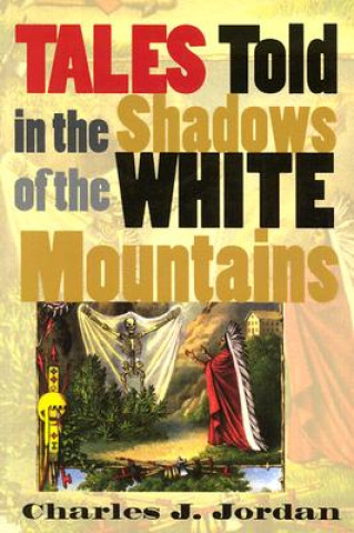 Könyv Tales Told in the Shadows of the White Mountains Charles J. Jordan