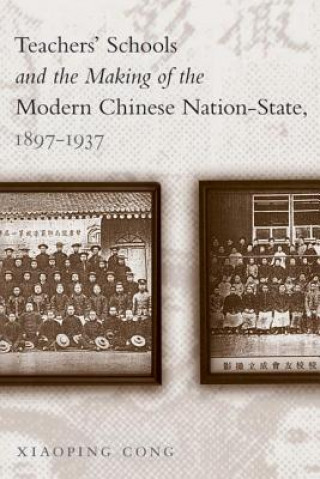 Kniha Teachers' Schools and the Making of the Modern Chinese Nation-State, 1897-1937 Xiaoping Cong