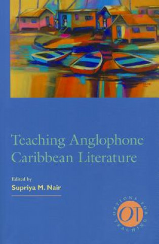 Kniha Teaching Anglophone Caribbean Literature Supriya M. Nair