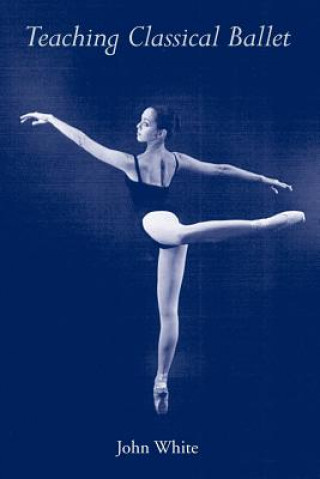 Книга Teaching Classical Ballet John White
