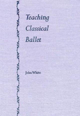 Book Teaching Classical Ballet John White