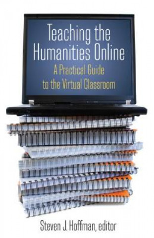 Książka Teaching the Humanities Online: A Practical Guide to the Virtual Classroom Steven J. Hoffman