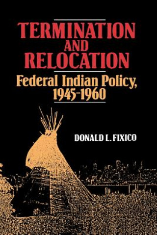 Kniha Termination and Relocation : Federal Indian Policy, 1945-1960 Donald Lee Fixico