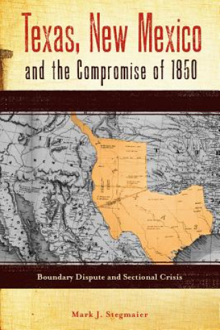 Könyv Texas, New Mexico and the Compromise of 1850 Mark J. Stegmaier