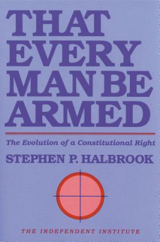Könyv That Every Man be Armed Stephen P. Halbrook