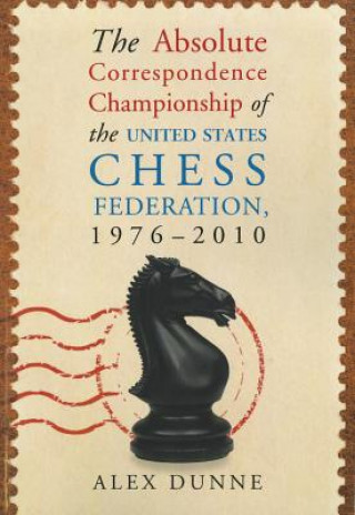 Kniha Absolute Correspondence Championship of the United States Chess Federation, 1976-2010 Alex Dunne