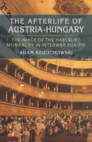 Könyv Afterlife of Austria-Hungary, The Adam Kozuchowski