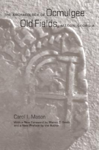 Knjiga Archaeology of Ocmulgee Old Fields, Macon, Georgia Carol I. Mason