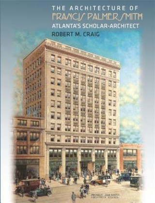 Knjiga Architecture of Francis Palmer Smith, Atlanta's Scholar Architect Robert M. Craig