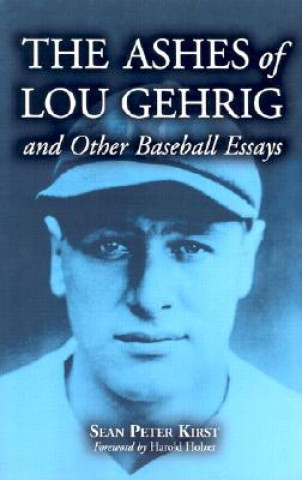 Kniha Ashes of Lou Gehrig and Other Baseball Essays Sean Peter Kirst