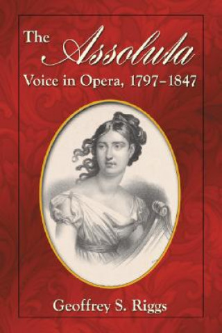 Könyv Assoluta Voice in Opera, 1797-1847 Geoffrey S. Riggs