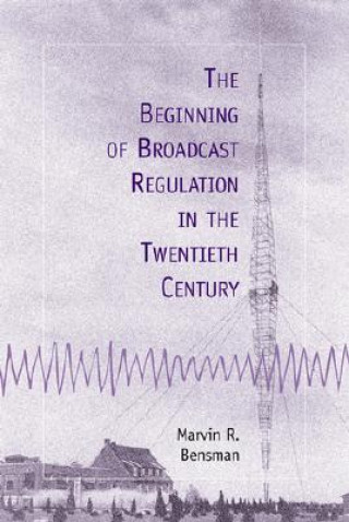 Książka Beginning of Broadcast Regulation in the Twentieth Century Marvin R. Bensman