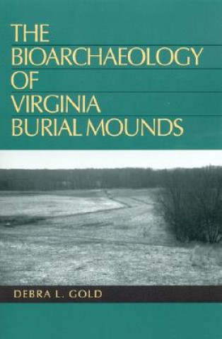 Kniha Bioarchaeology of Virginia Burial Mounds Debra L. Gold