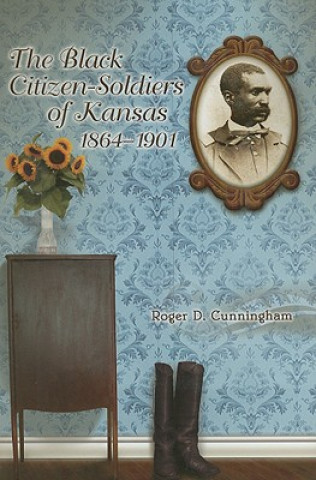 Książka Black Citizen-soldiers of Kansas, 1864-1901 Roger D. Cunningham