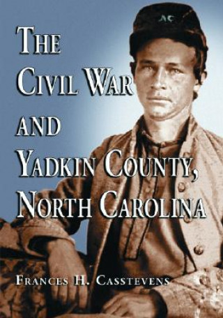 Livre Civil War and Yadkin County, North Carolina Frances H. Casstevens