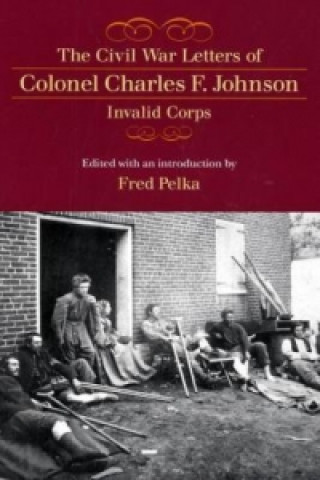 Книга Civil War Letters of Colonel Charles F. Johnson, Invalid Corps 