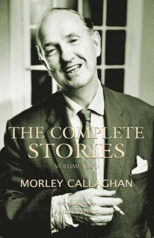 Knjiga Complete Stories of Morley Callaghan, Volume Two Morley Callaghan