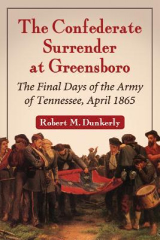 Knjiga Confederate Surrender at Greensboro Robert M. Dunkerly