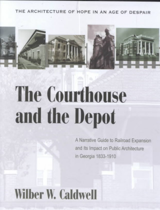 Книга Courthouse And The Depot: The Architecture Of Hope In An Age Of Despair : A Narrative Guide To R Wilber W Caldwell